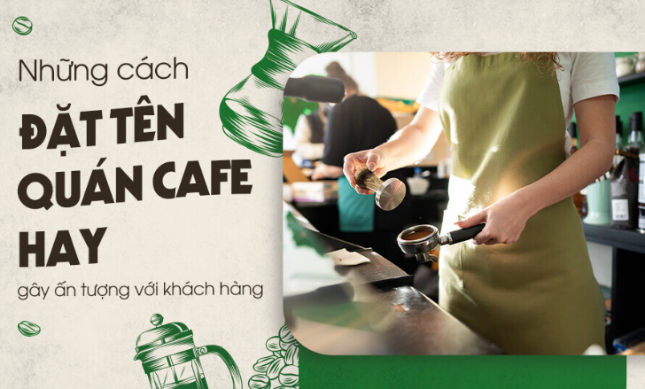 30+ Cách Đặt Tên Quán Cafe Hay và Ý Nghĩa, Độc Đáo Theo Phong Thủy 3 Cách đặt tên quán hay