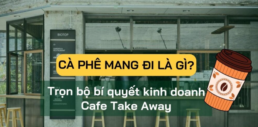 Chiến Lược Kinh Doanh Cafe Mang Đi: Tối Ưu Vốn Thấp, Tăng Trưởng Lợi Nhuận Cao 7 Bí quyết thành công khi kinh doanh cafe take away